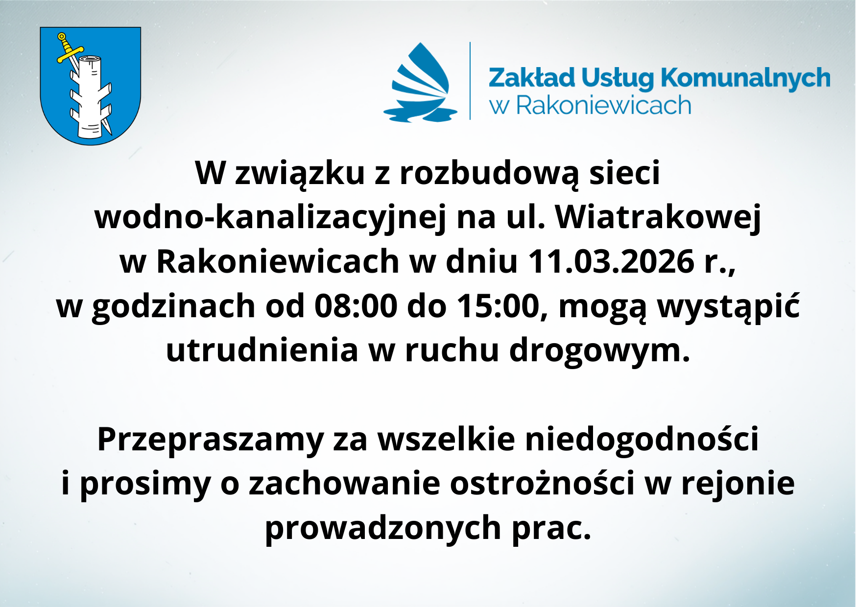 W związku z rozbudową sieci wodno-kanalizacyjnej na ul. Wiatrakowej w Rakoniewicach w dniu 11.03.2026 r., w godzinach od 0800 do 1500, mogą wystąpić utrudnienia w ruchu drogowym. Przepraszamy za w.png