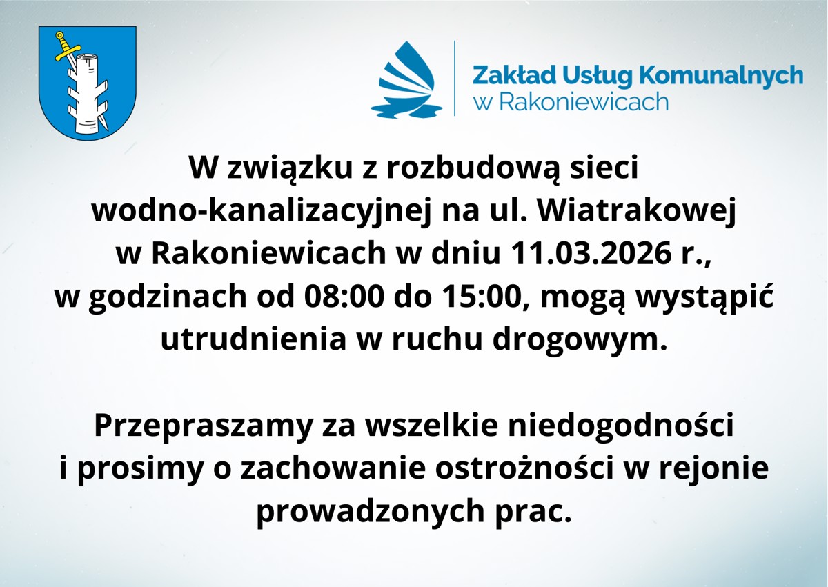 W związku z rozbudową sieci wodno-kanalizacyjnej na ul. Wiatrakowej w Rakoniewicach w dniu 11.03.2026 r., w godzinach od 0800 do 1500, mogą wystąpić utrudnienia w ruchu drogowym. Przepraszamy za w.png
